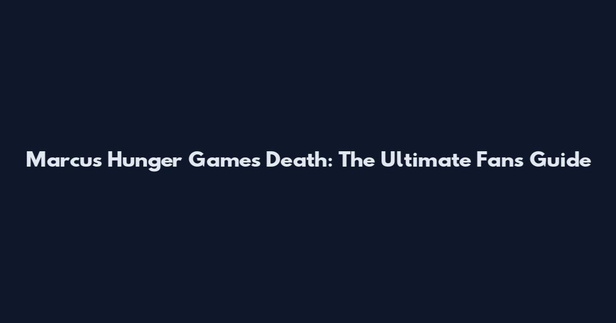 Marcus Hunger Games Death: The Ultimate Fan's Guide