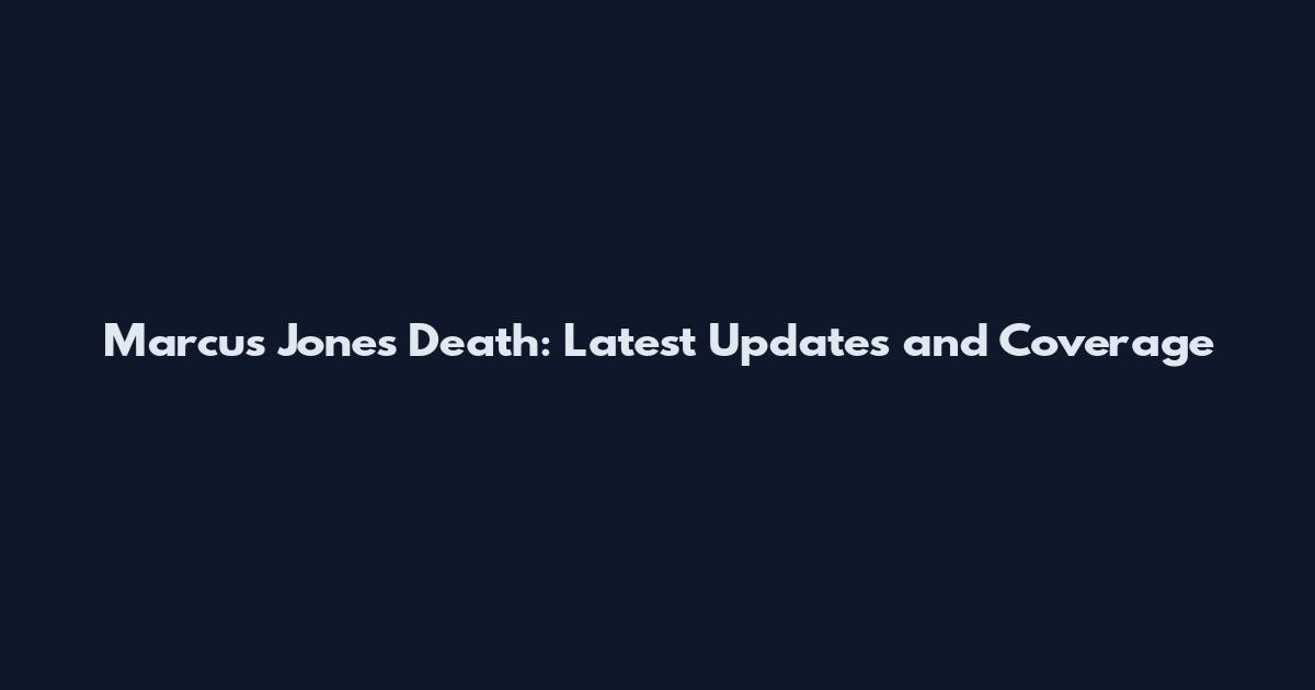 Marcus Jones Death: Latest Updates and Coverage
