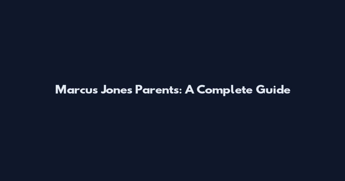 Marcus Jones Parents: A Complete Guide