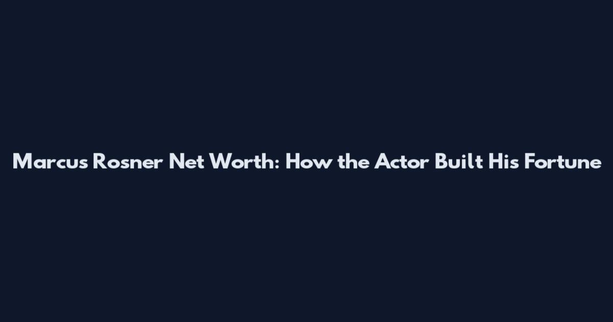 Marcus Rosner Net Worth: How the Actor Built His Fortune
