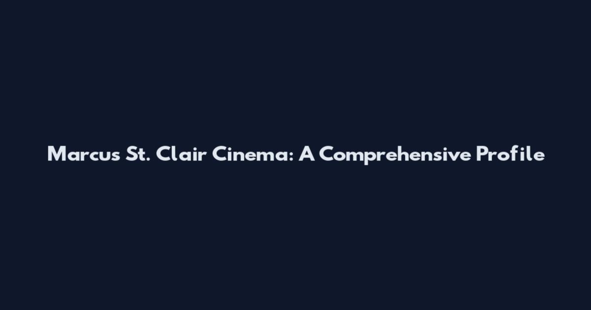 Marcus St. Clair Cinema: A Comprehensive Profile