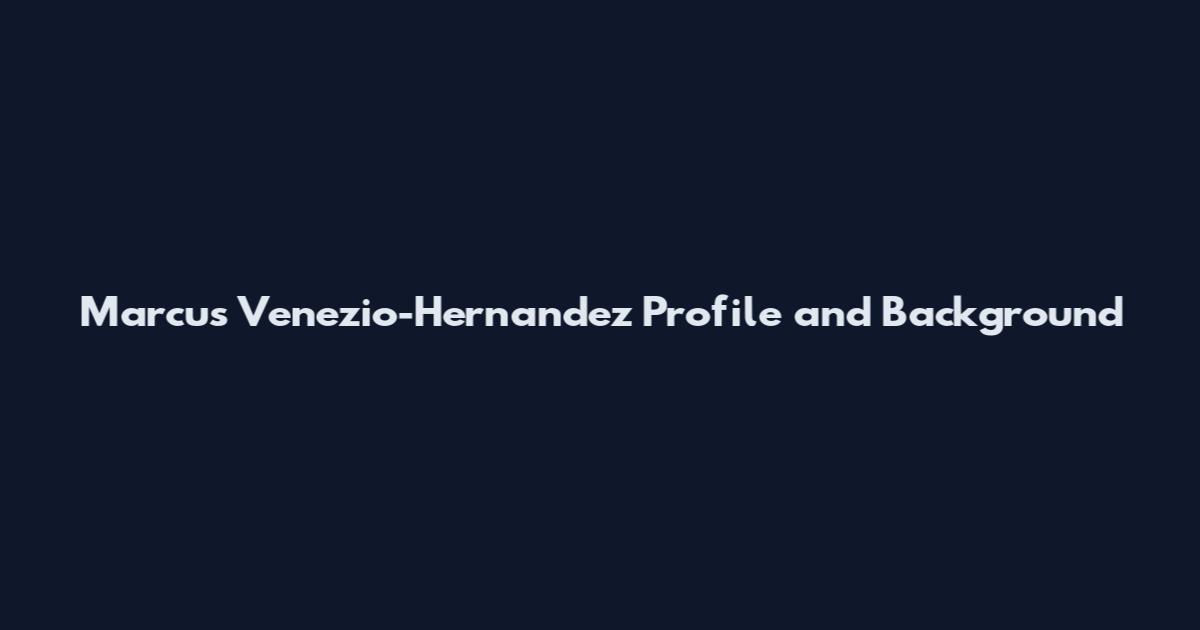 Marcus Venezio-Hernandez Profile and Background