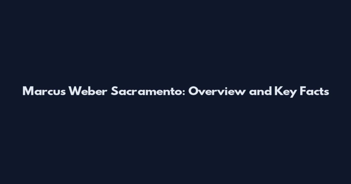 Marcus Weber Sacramento: Overview and Key Facts