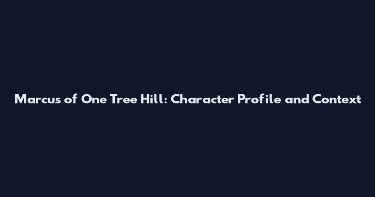 Marcus of One Tree Hill: Character Profile and Context