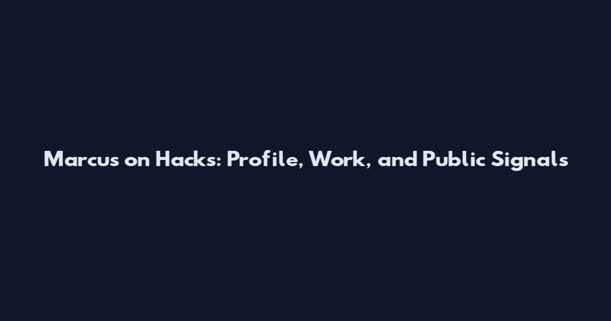 Marcus on Hacks: Profile, Work, and Public Signals