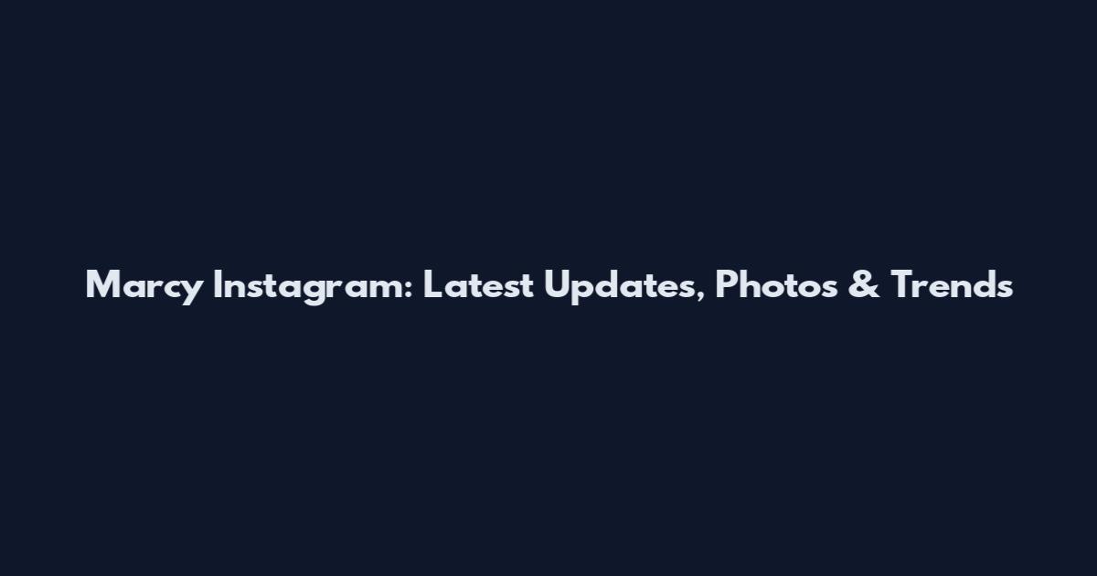 Marcy Instagram: Latest Updates, Photos & Trends