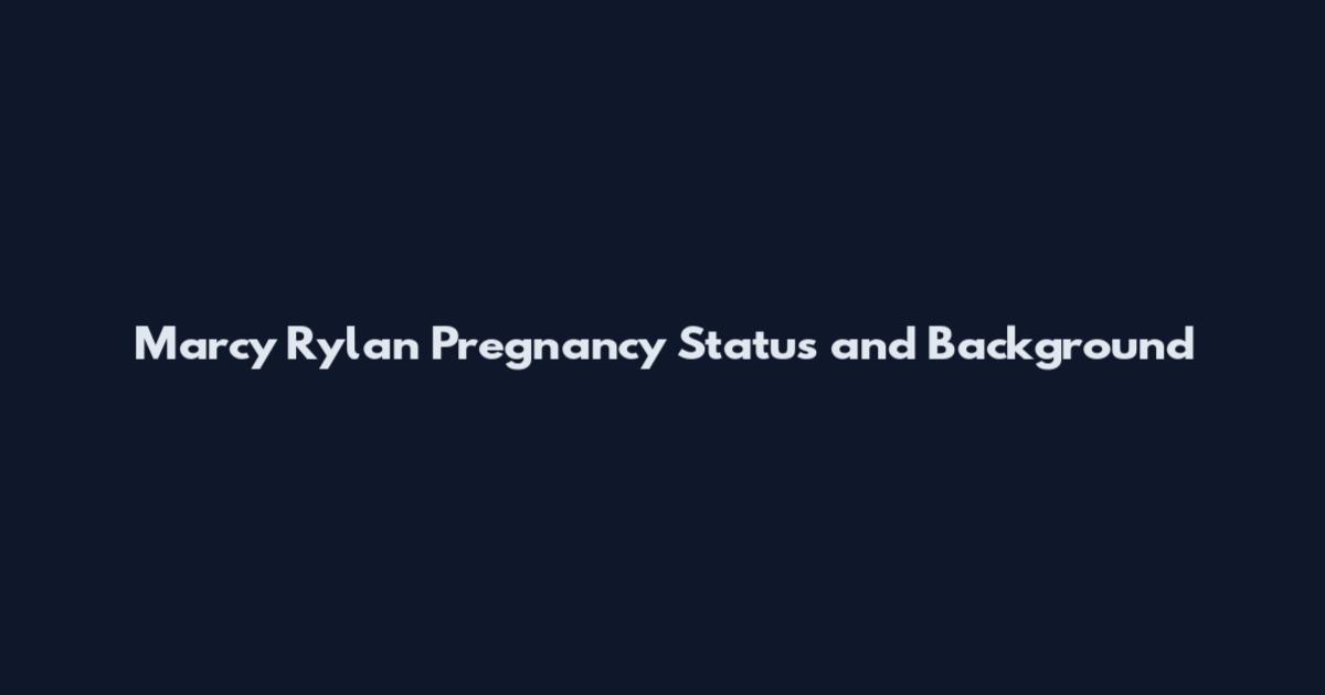 Marcy Rylan Pregnancy Status and Background