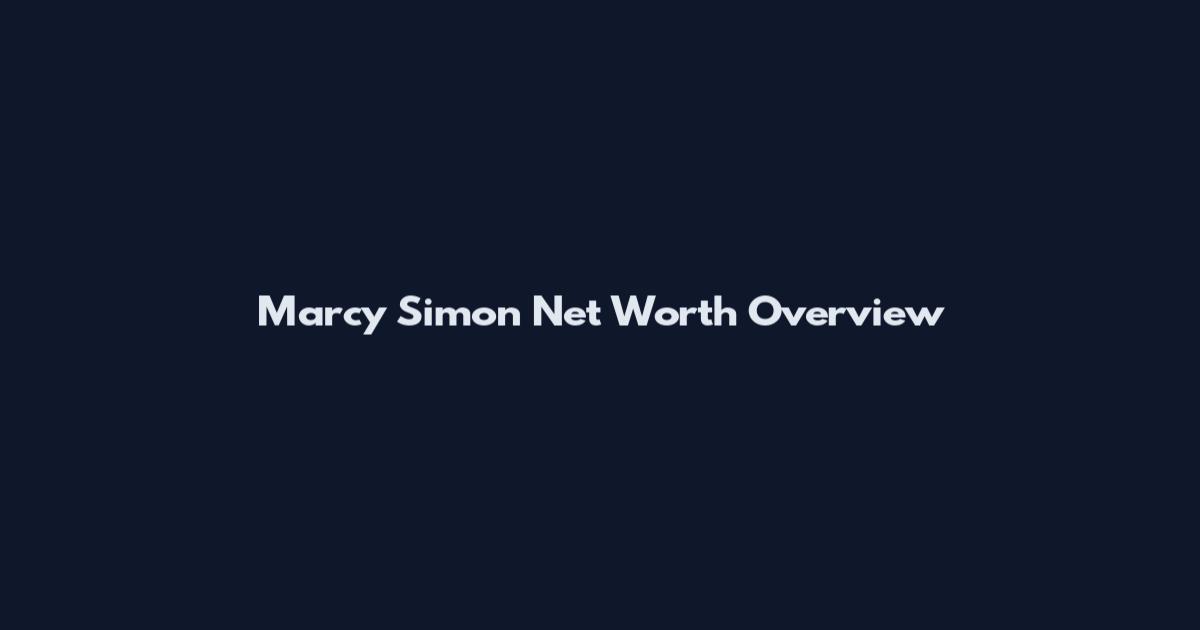 Marcy Simon Net Worth Overview