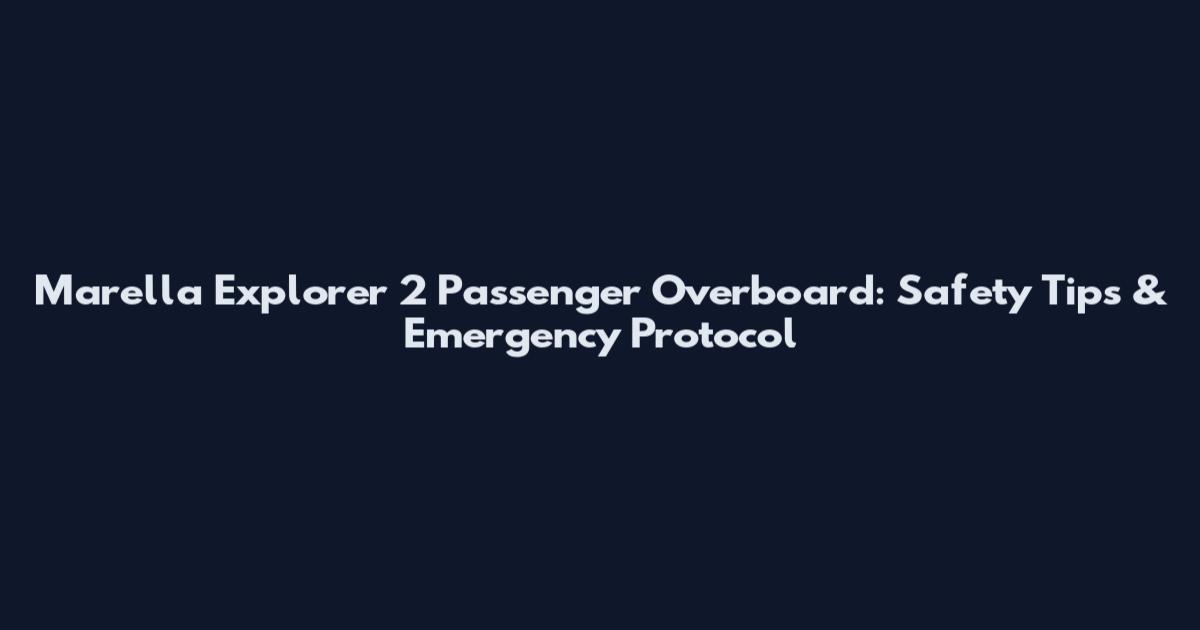 Marella Explorer 2 Passenger Overboard: Safety Tips & Emergency Protocol