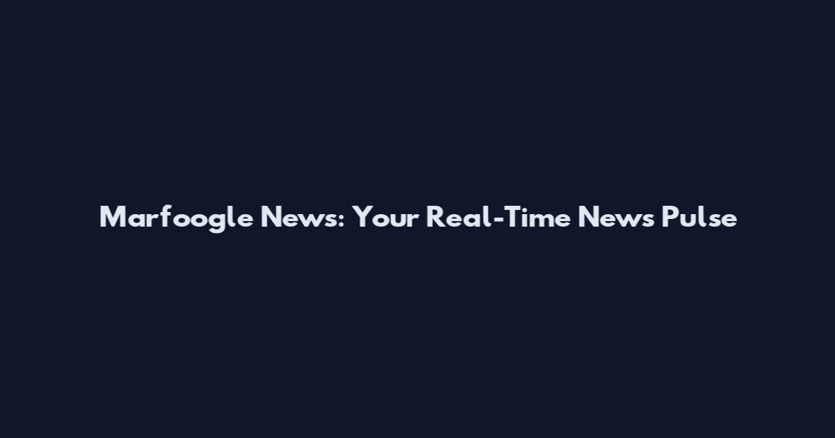Marfoogle News: Your Real-Time News Pulse