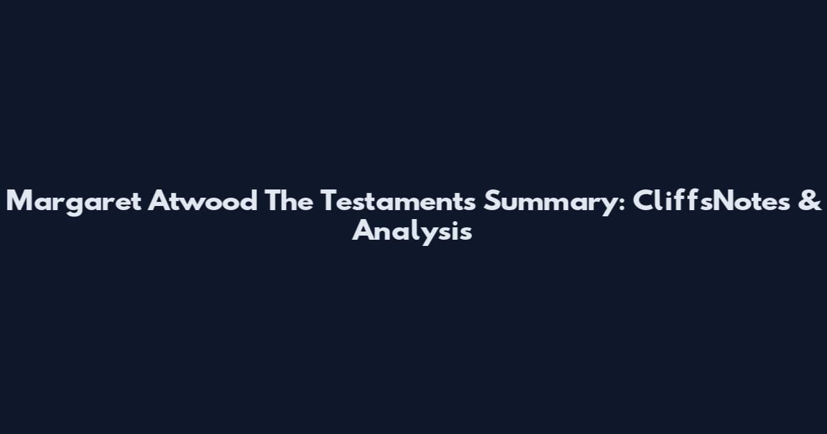 Margaret Atwood The Testaments Summary: CliffsNotes & Analysis