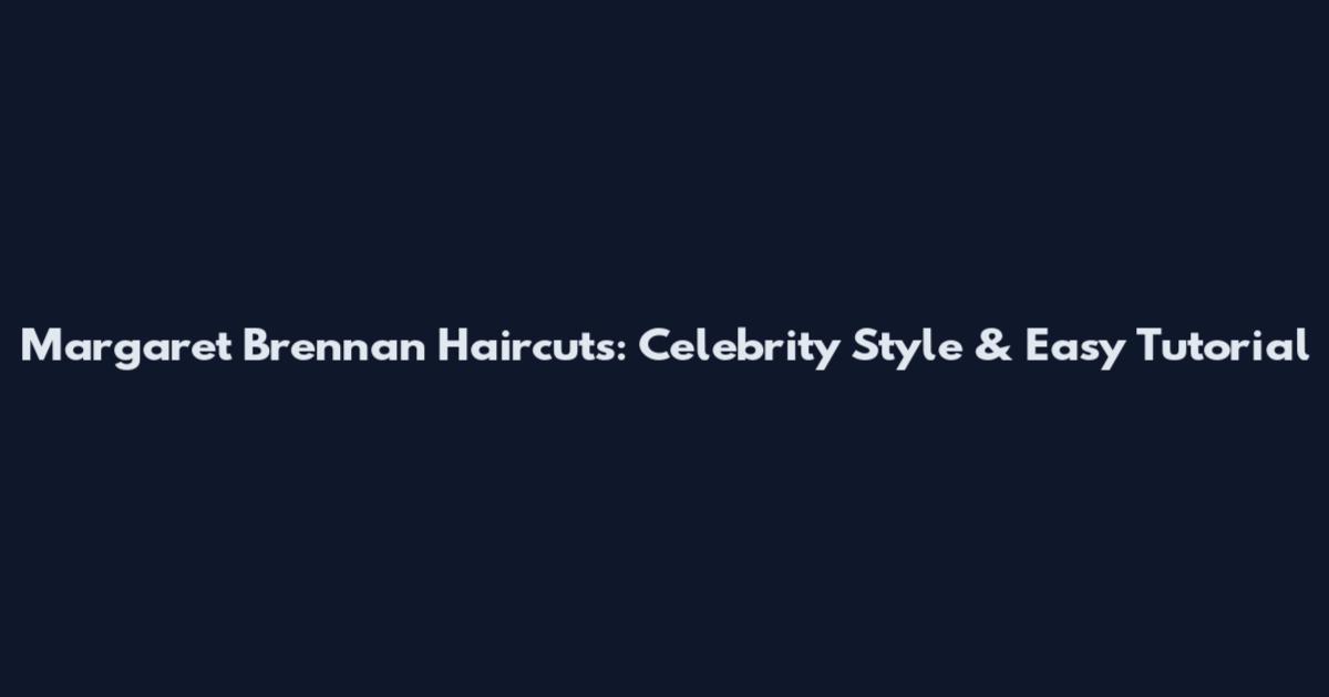 Margaret Brennan Haircuts: Celebrity Style & Easy Tutorial