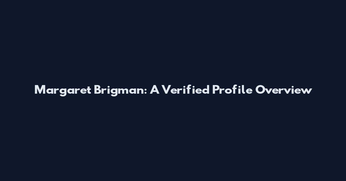 Margaret Brigman: A Verified Profile Overview