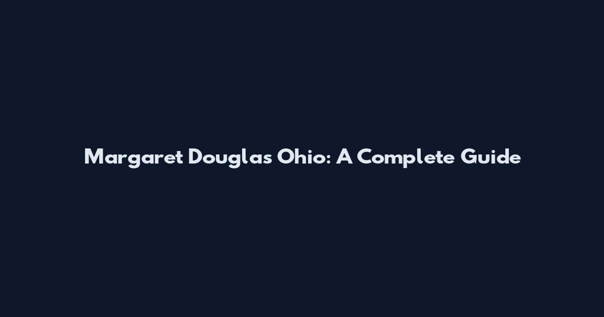 Margaret Douglas Ohio: A Complete Guide