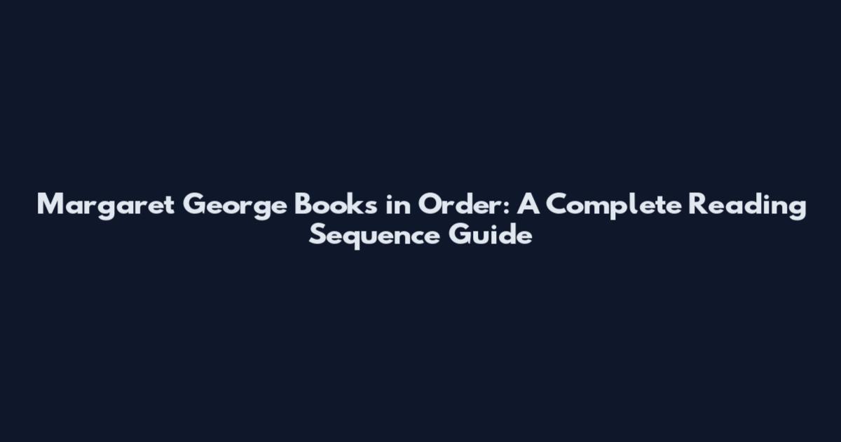 Margaret George Books in Order: A Complete Reading Sequence Guide