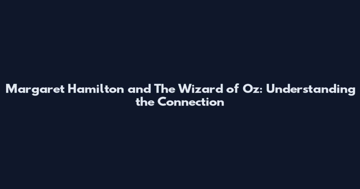 Margaret Hamilton and The Wizard of Oz: Understanding the Connection