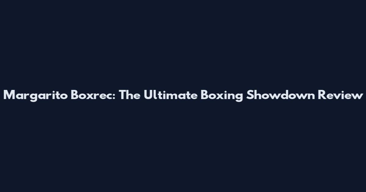 Margarito Boxrec: The Ultimate Boxing Showdown Review