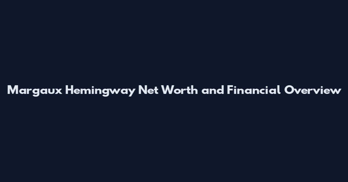 Margaux Hemingway Net Worth and Financial Overview