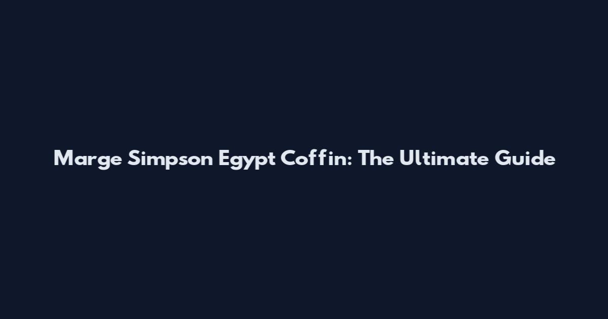 Marge Simpson Egypt Coffin: The Ultimate Guide