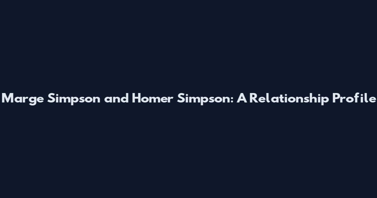 Marge Simpson and Homer Simpson: A Relationship Profile