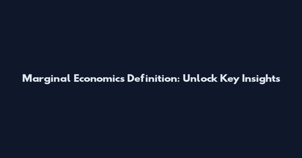 Marginal Economics Definition: Unlock Key Insights