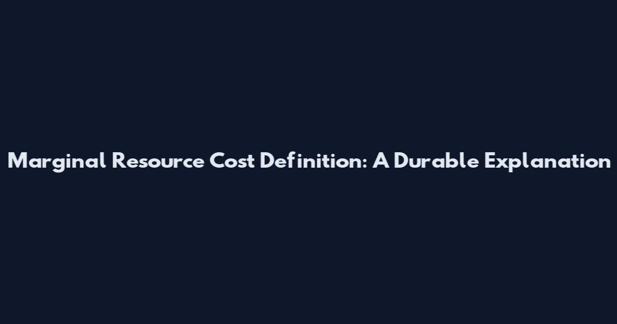 Marginal Resource Cost Definition: A Durable Explanation