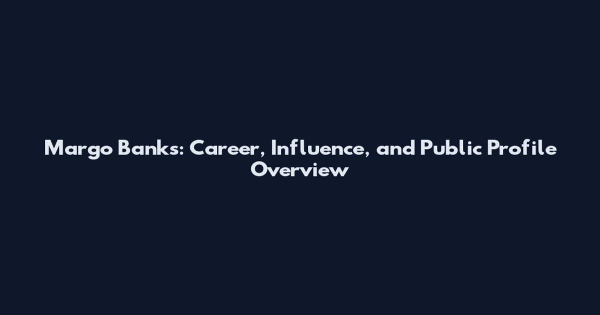 Margo Banks: Career, Influence, and Public Profile Overview