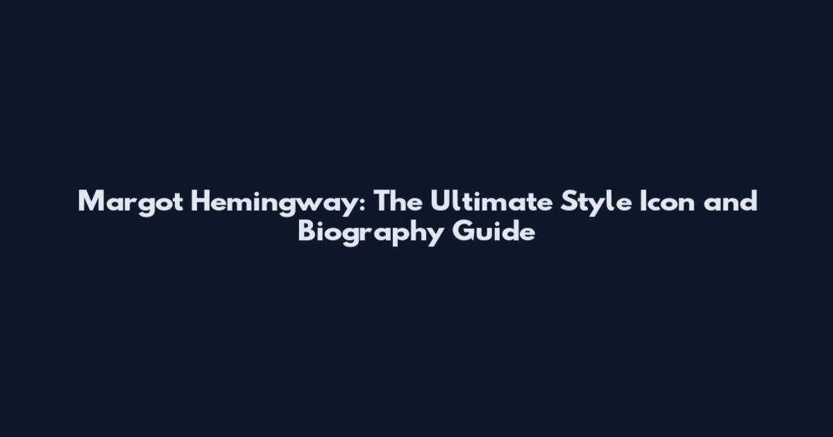 Margot Hemingway: The Ultimate Style Icon and Biography Guide