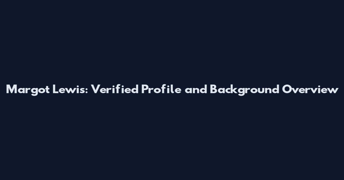 Margot Lewis: Verified Profile and Background Overview
