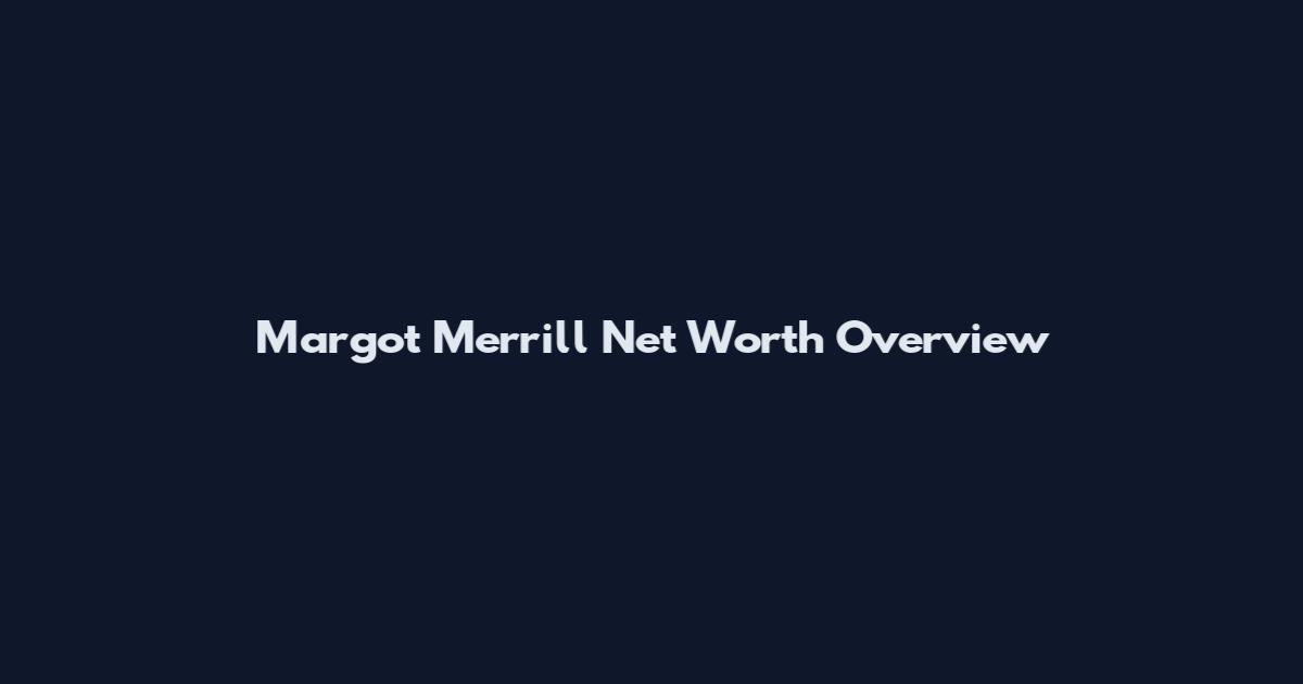 Margot Merrill Net Worth Overview