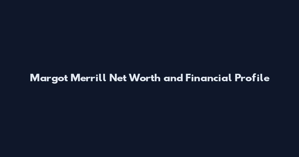 Margot Merrill Net Worth and Financial Profile