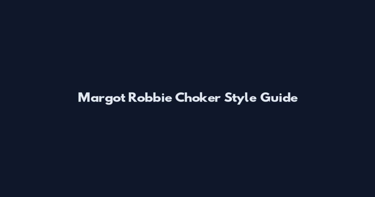 Margot Robbie Choker Style Guide