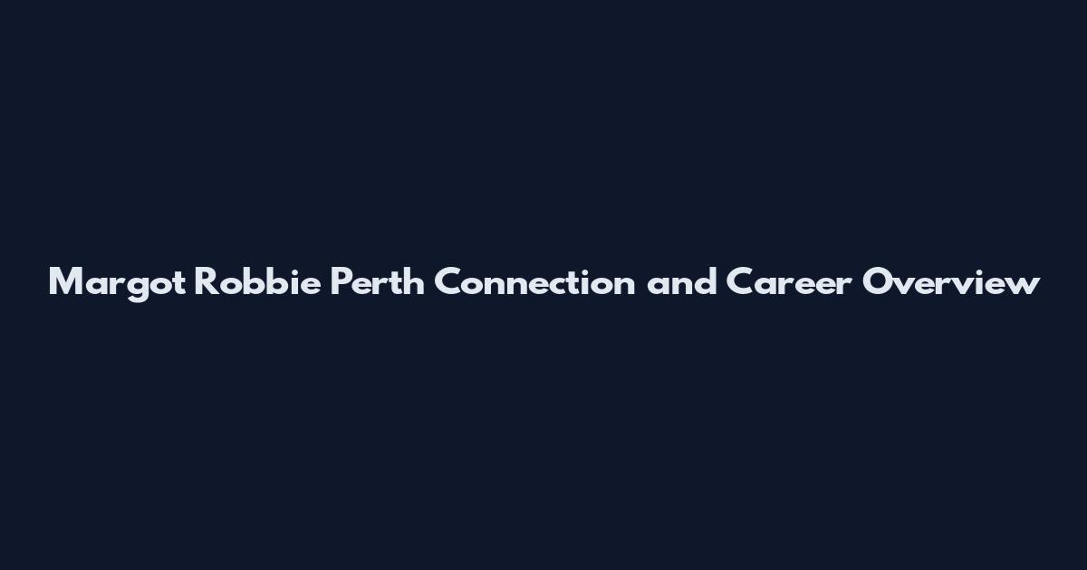 Margot Robbie Perth Connection and Career Overview