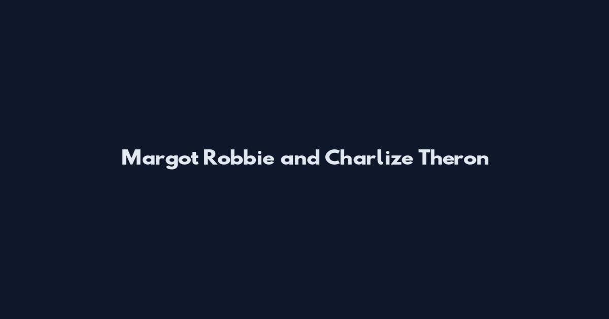Margot Robbie and Charlize Theron