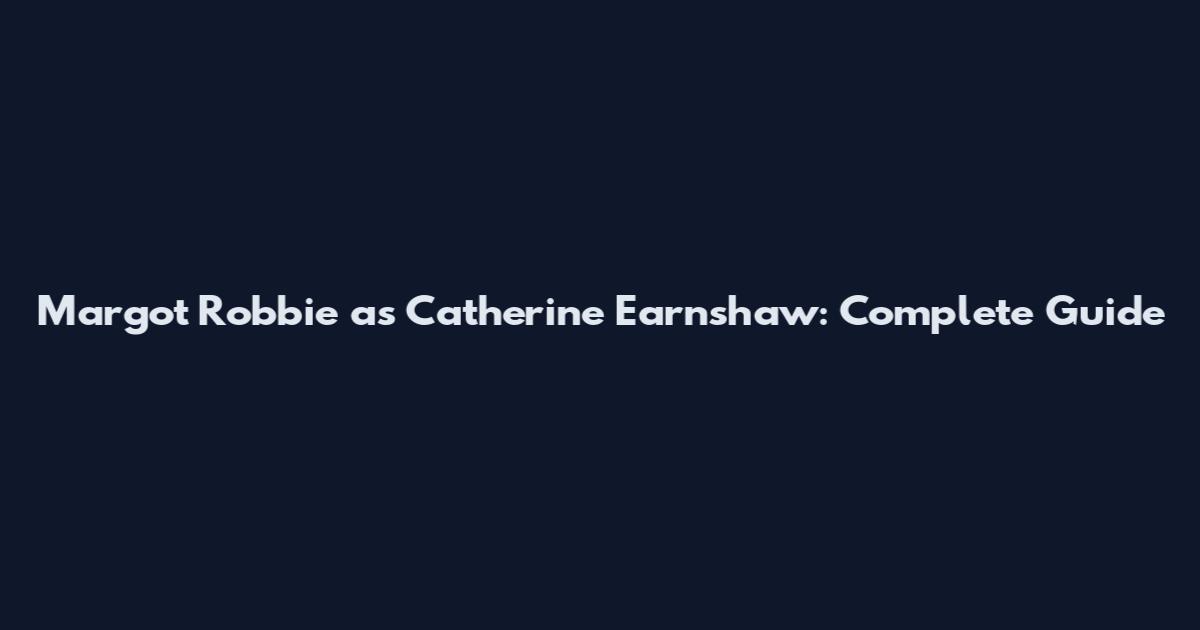 Margot Robbie as Catherine Earnshaw: Complete Guide