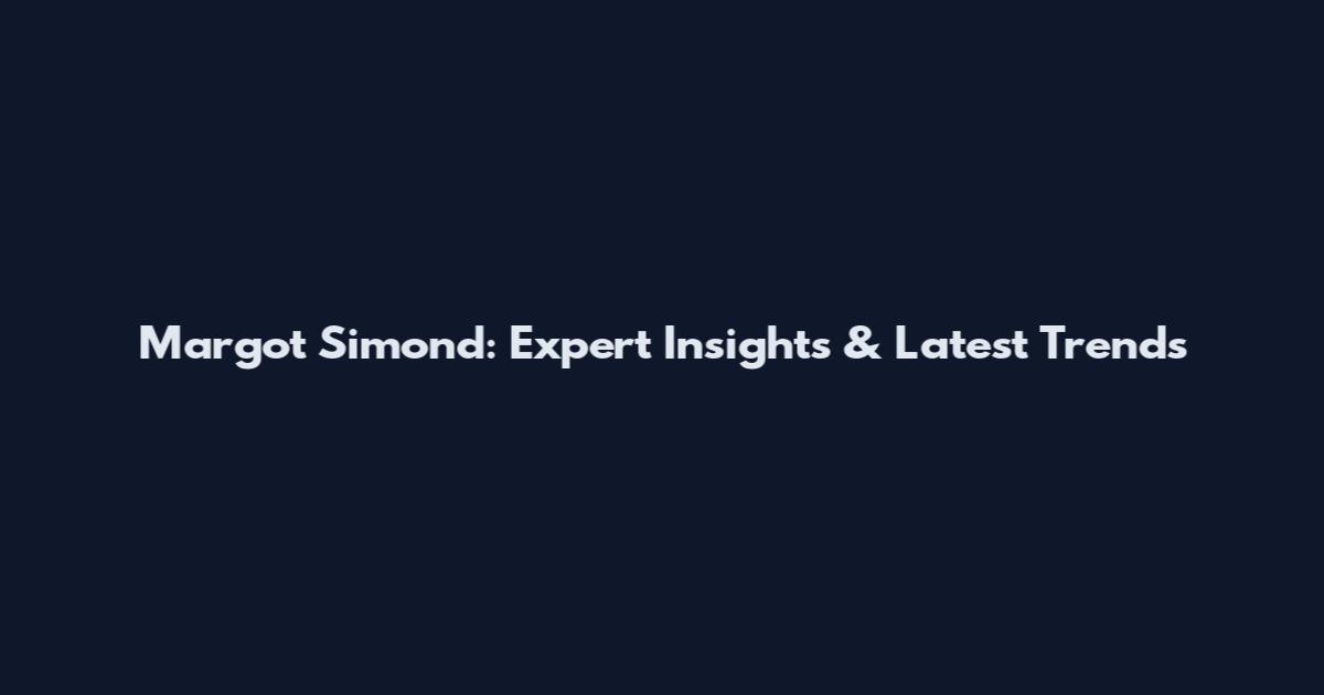Margot Simond: Expert Insights & Latest Trends