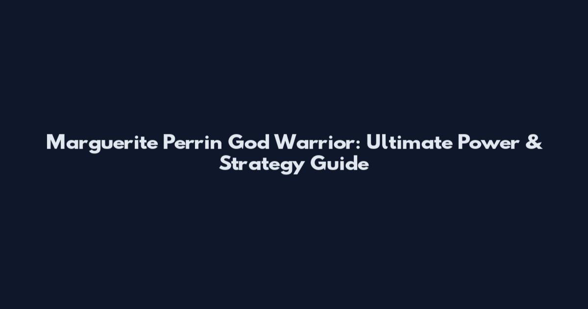 Marguerite Perrin God Warrior: Ultimate Power & Strategy Guide