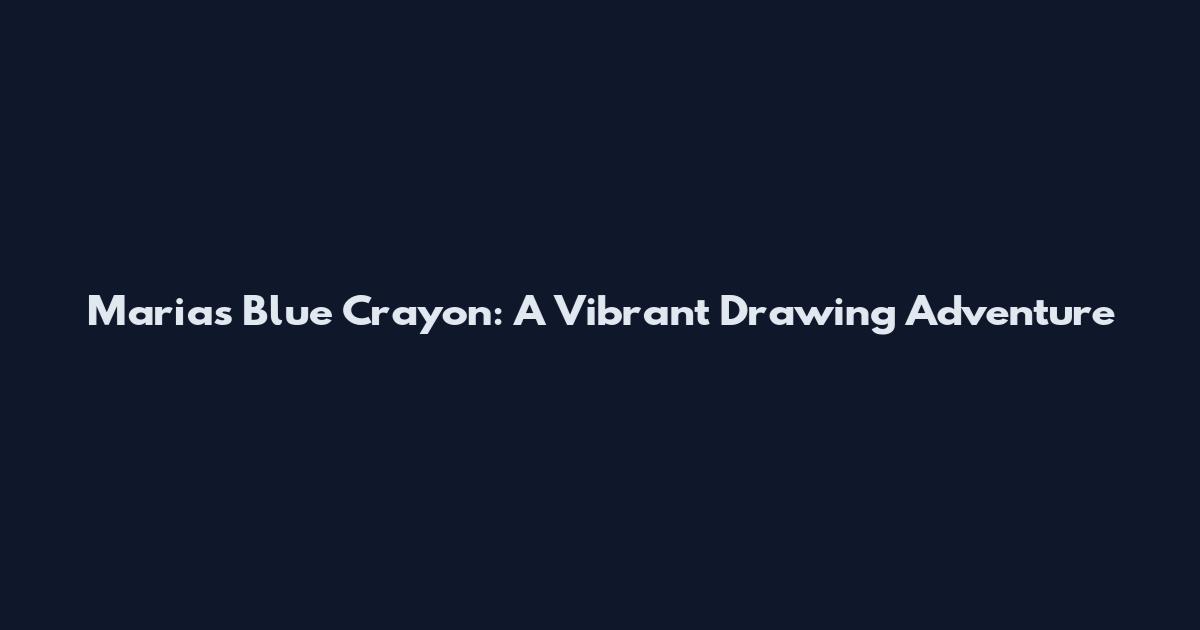 Maria's Blue Crayon: A Vibrant Drawing Adventure