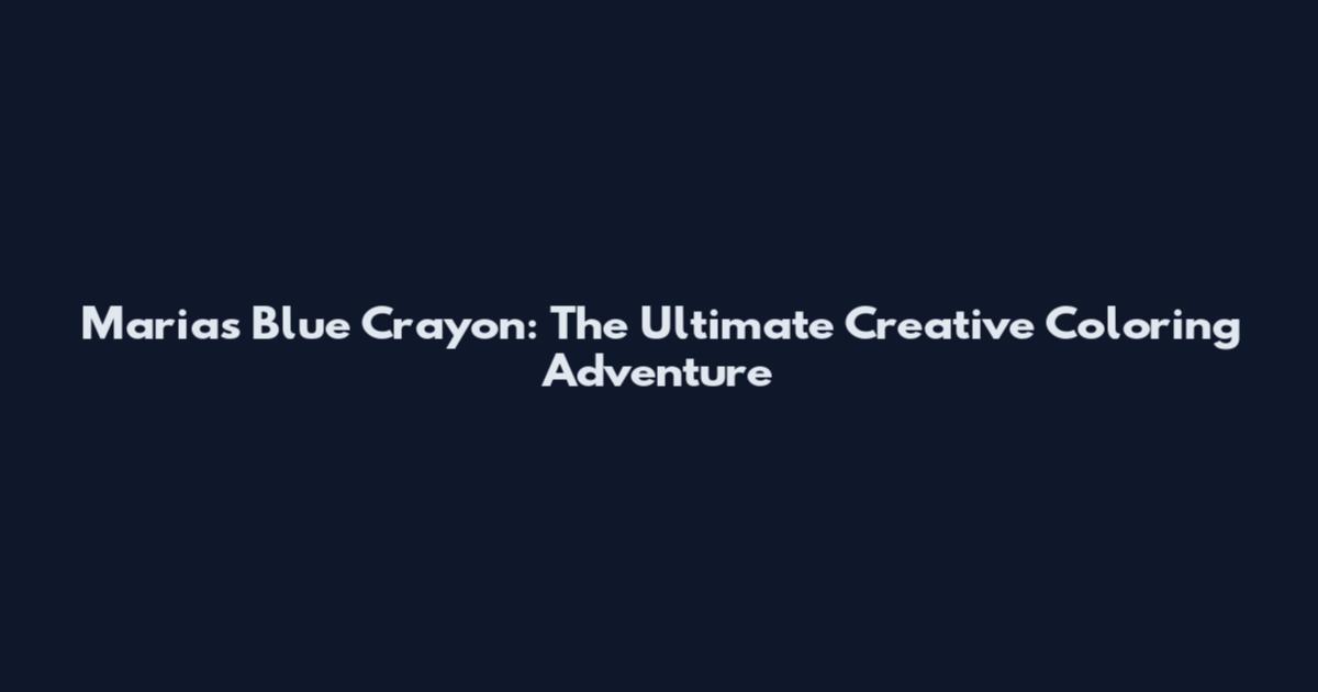 Maria's Blue Crayon: The Ultimate Creative Coloring Adventure