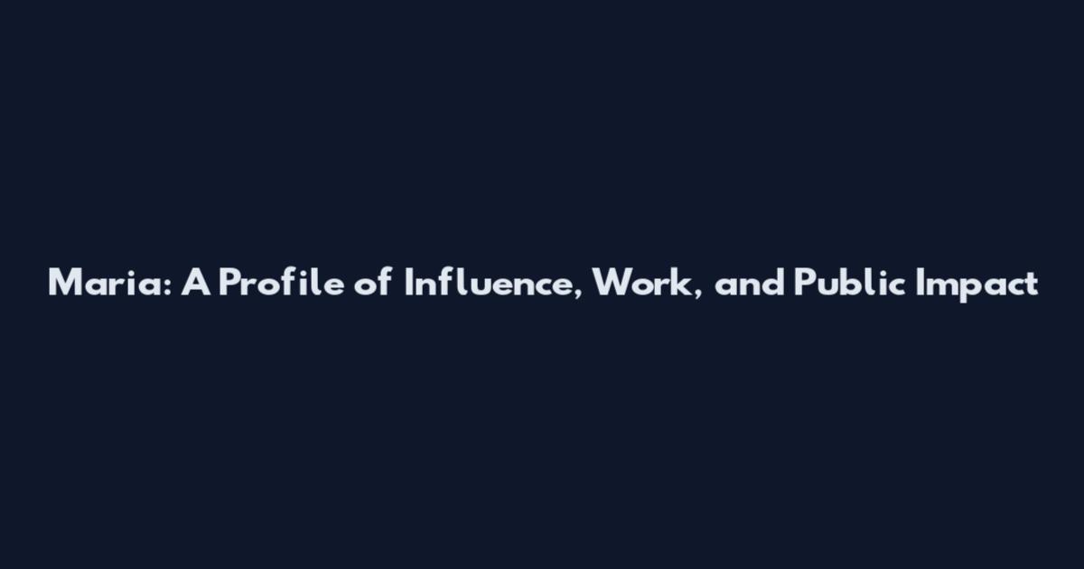 Maria: A Profile of Influence, Work, and Public Impact
