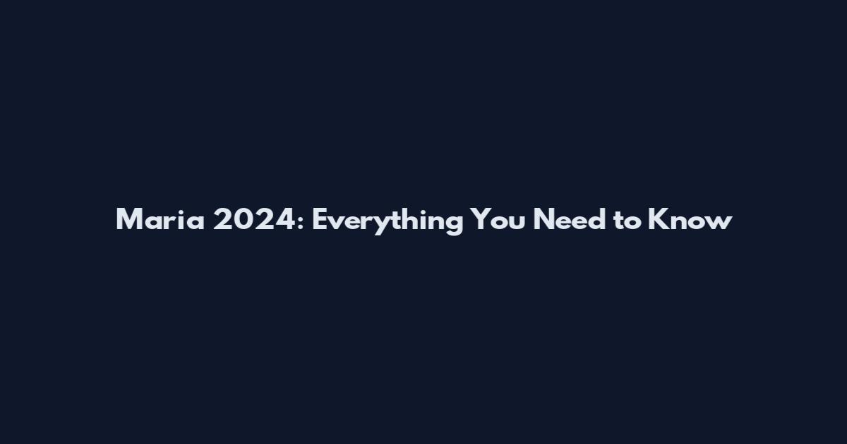 Maria 2024: Everything You Need to Know