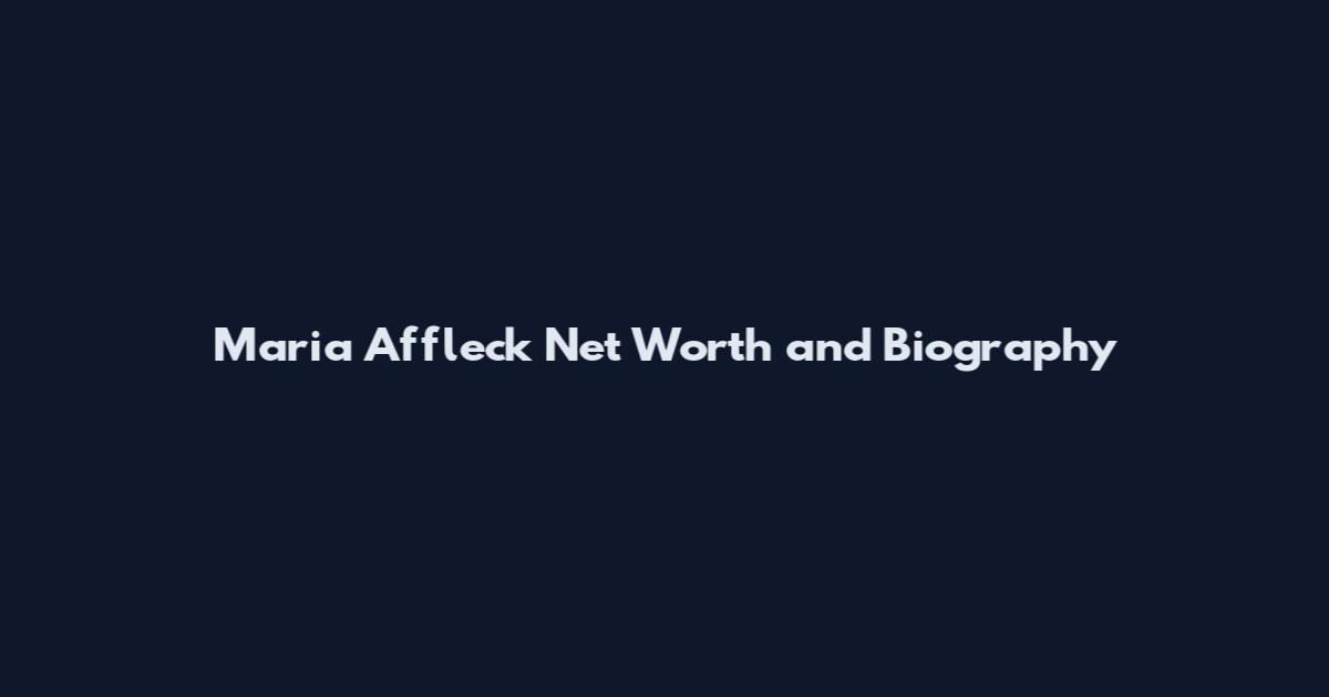 Maria Affleck Net Worth and Biography