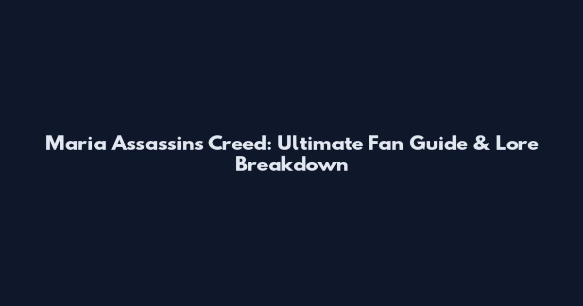 Maria Assassin's Creed: Ultimate Fan Guide & Lore Breakdown