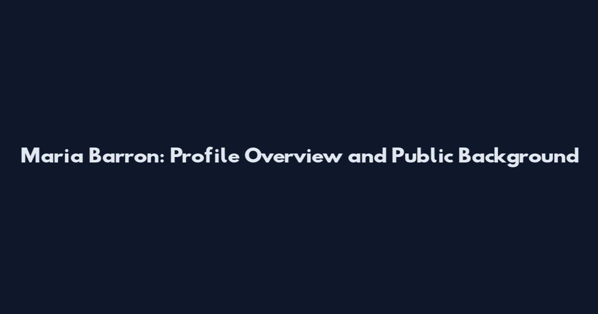 Maria Barron: Profile Overview and Public Background