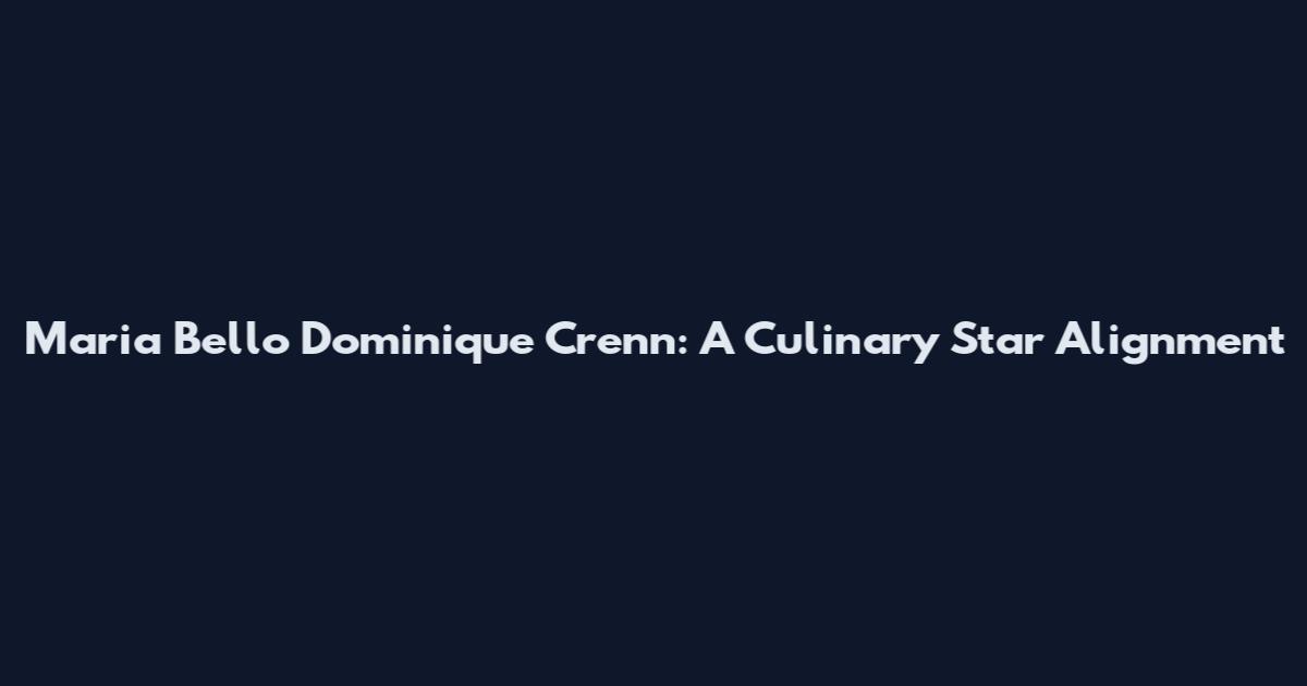 Maria Bello Dominique Crenn: A Culinary Star Alignment