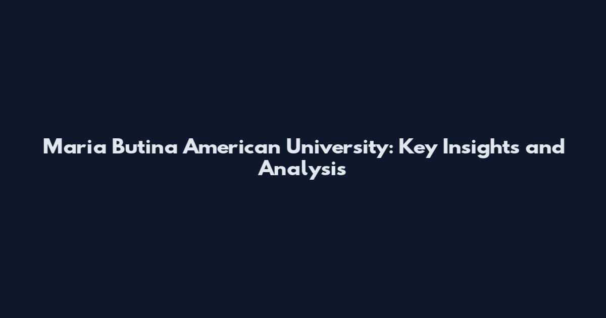 Maria Butina American University: Key Insights and Analysis