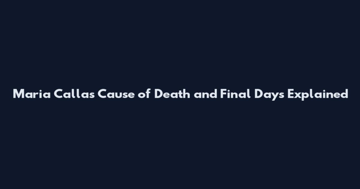 Maria Callas Cause of Death and Final Days Explained