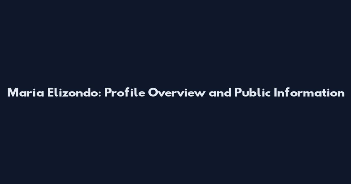 Maria Elizondo: Profile Overview and Public Information