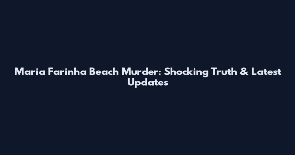 Maria Farinha Beach Murder: Shocking Truth & Latest Updates