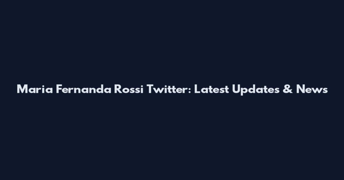 Maria Fernanda Rossi Twitter: Latest Updates & News